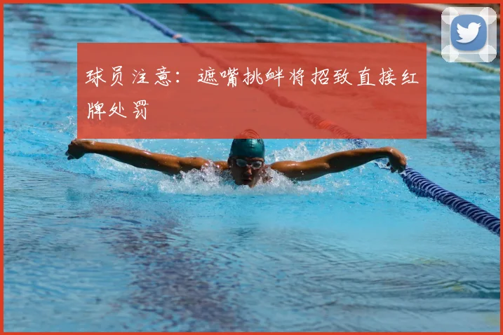 球员注意:遮嘴挑衅将招致直接红牌处罚