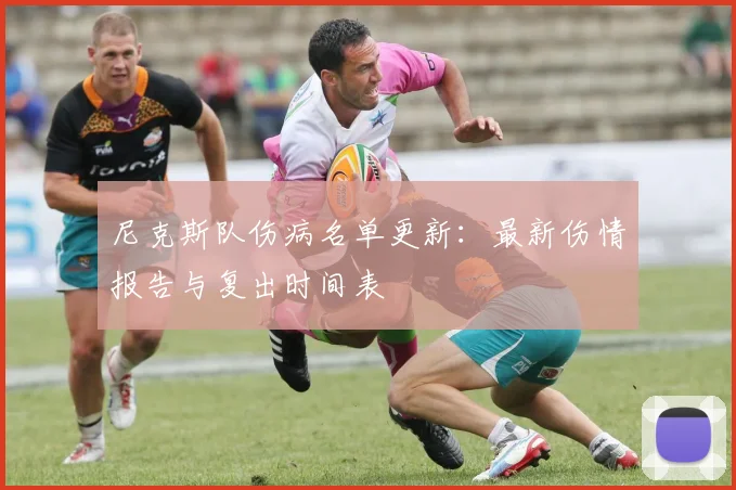 尼克斯队伤病名单更新:最新伤情报告与复出时间表